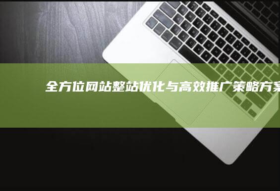 全方位网站整站优化与高效推广策略方案